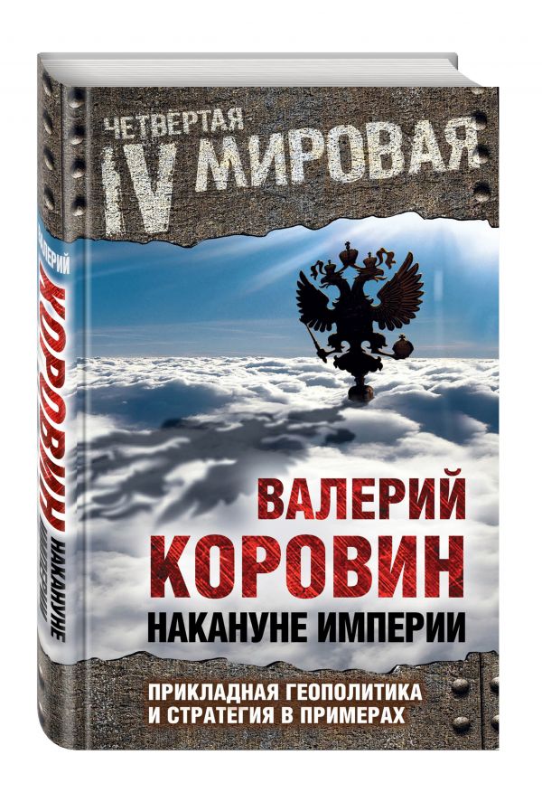 Накануне империи: Прикладная геополитика и стратегия в примерах Накануне империи: Прикладная геополитика и стратегия в примерах Коровин В.М.