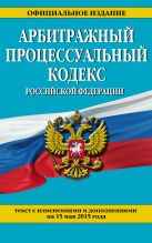 Арбитражный процессуальный кодекс Российской Федерации : текст с изм. и доп. на 15 мая 2015 г. Арбитражный процессуальный кодекс Российской Федерации : текст с изм. и доп. на 15 мая 2015 г.