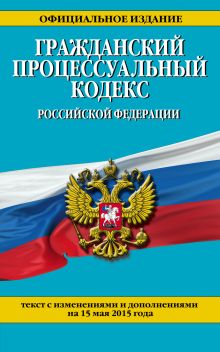 Обложка Гражданский процессуальный кодекс Российской Федерации : текст с изм. и доп. на 15 мая 2015 г. 
