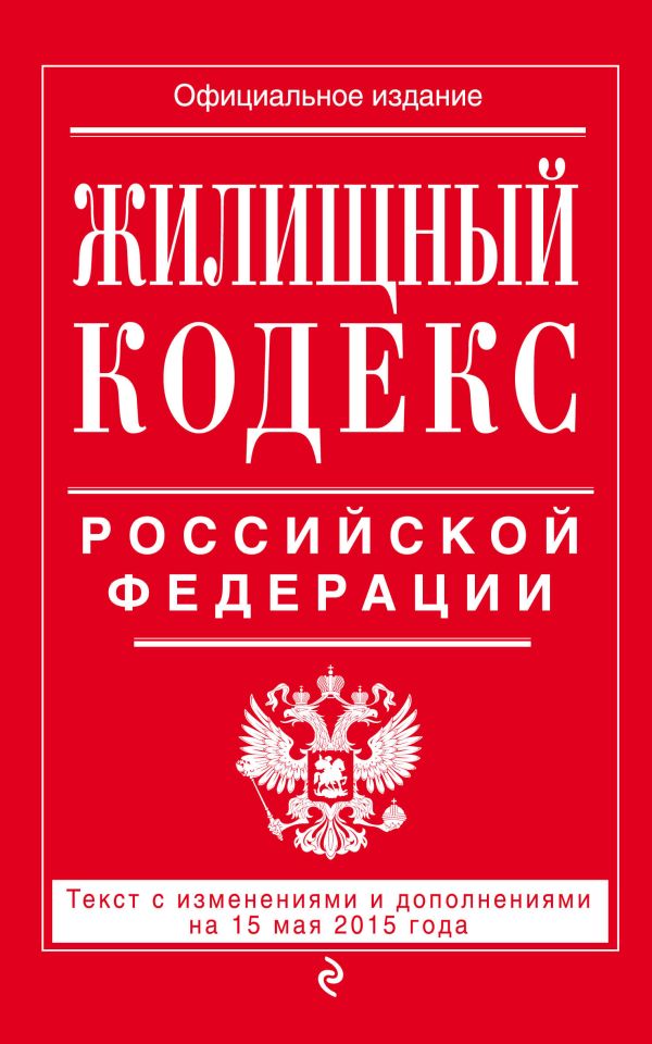 Жилищный кодекс Российской Федерации : текст с изм. и доп. на 15 мая 2015 г. Жилищный кодекс Российской Федерации : текст с изм. и доп. на 15 мая 2015 г.
