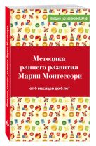 Методика раннего развития Марии Монтессори. От 6 месяцев до 6 лет Методика раннего развития Марии Монтессори. От 6 месяцев до 6 лет