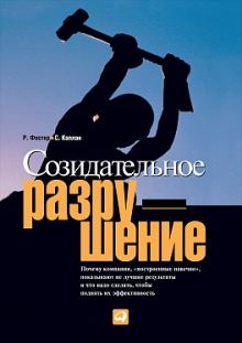 Фостер Р.,Каплан С. - Созидательное разрушение. Почему компании, построенные навечно, показывают не лучшие результаты и что надо сделать чтобы поднять их эффективность обложка книги Фостер Р.,Каплан С. - Созидательное разрушение. Почему компании, построенные навечно, показывают не лучшие результаты и что надо сделать чтобы поднять их эффективность обложка книги