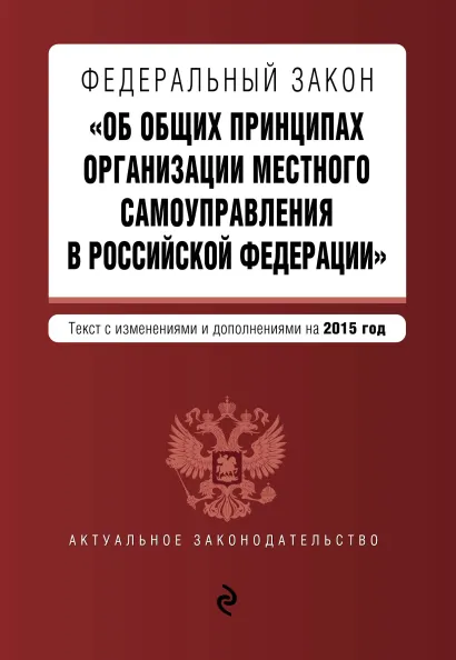Обложка Федеральный закон "Об общих принципах организации местного самоуправления в Российской Федерации". Текст с изменениями и дополнениями на 2015 год