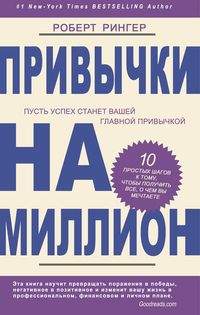 Привычки на миллион. 10 простых шагов к тому, чтобы получить все, о чем вы мечтаете Привычки на миллион. 10 простых шагов к тому, чтобы получить все, о чем вы мечтаете Рингер Роберт