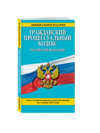 Гражданский процессуальный кодекс Российской Федерации : текст с изм. и доп. на 1 июня 2015 г. Гражданский процессуальный кодекс Российской Федерации : текст с изм. и доп. на 1 июня 2015 г.