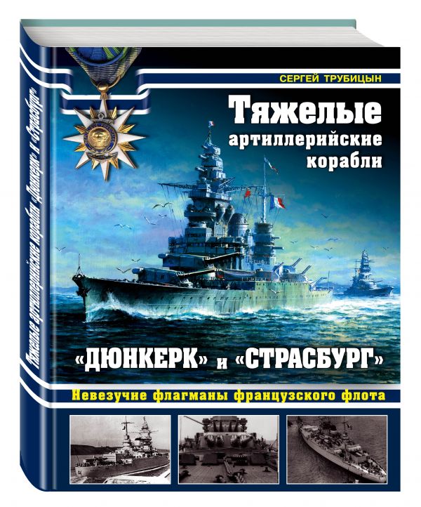 Тяжелые артиллерийские корабли «Дюнкерк» и «Страсбург». Невезучие флагманы Французского флота Тяжелые артиллерийские корабли «Дюнкерк» и «Страсбург». Невезучие флагманы Французского флота Трубицын С.Б.