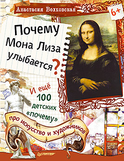 Почему Мона Лиза улыбается? И еще 100 детских ?почему? Про искусство и художников Почему Мона Лиза улыбается? И еще 100 детских ?почему? Про искусство и художников Волховская А.В.