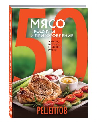 50 рецептов. Мясо. Продукты и приготовление. Жаркое, биточки, отбивные, холодцы 50 рецептов. Мясо. Продукты и приготовление. Жаркое, биточки, отбивные, холодцы