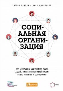 Макдоналд М.,Брэдли Э. - Социальная организация: Как с помощью социальных медиа задействовать коллективный разум ваших клиентов и сотрудников обложка книги Макдоналд М.,Брэдли Э. - Социальная организация: Как с помощью социальных медиа задействовать коллективный разум ваших клиентов и сотрудников обложка книги