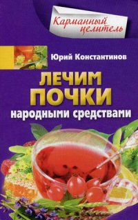 Лечим почки народными средствами Лечим почки народными средствами Константинов Ю.