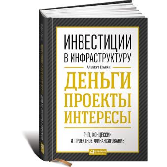 Инвестиции в инфраструктуру: Деньги, проекты, интересы. ГЧП, концессии, проектное финансирование Инвестиции в инфраструктуру: Деньги, проекты, интересы. ГЧП, концессии, проектное финансирование Еганян А.