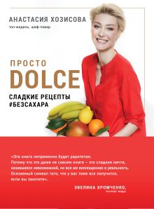Обложка Просто Dolce. Сладкие рецепты #безсахара Анастасия Хозисова