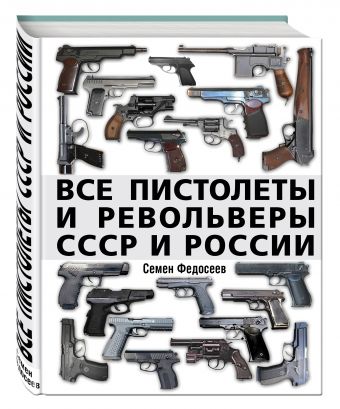 Все пистолеты и револьверы СССР и России. Стрелковая энциклопедия Все пистолеты и револьверы СССР и России. Стрелковая энциклопедия Федосеев С.Л.