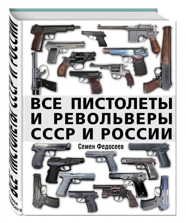 Все пистолеты и револьверы СССР и России. Стрелковая энциклопедия Все пистолеты и револьверы СССР и России. Стрелковая энциклопедия Федосеев С.Л.