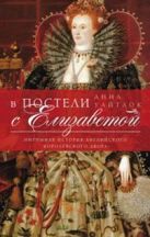В постели с Елизаветой. Интимная история английского королевского двора. В постели с Елизаветой. Интимная история английского королевского двора.