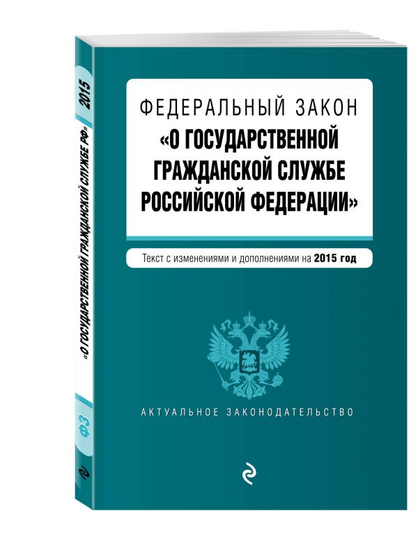 Федеральный закон "О государственной гражданской службе Российской Федерации". Текст с изм. и доп. на 2015 г. Федеральный закон "О государственной гражданской службе Российской Федерации". Текст с изм. и доп. на 2015 г.