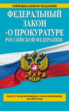 Федеральный закон "О прокуратуре Российской Федерации". Текст с изменениями и дополнениями на 2015 год Федеральный закон "О прокуратуре Российской Федерации". Текст с изменениями и дополнениями на 2015 год