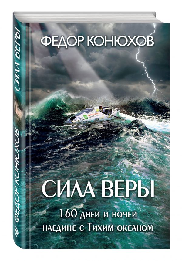Сила веры. 160 дней и ночей наедине с Тихим океаном Сила веры. 160 дней и ночей наедине с Тихим океаном Конюхов Ф.Ф.