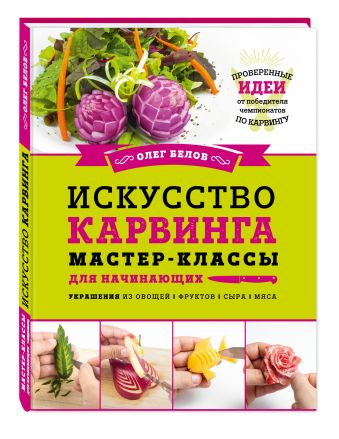 Искусство карвинга. Мастер-классы для начинающих Искусство карвинга. Мастер-классы для начинающих Белов О.