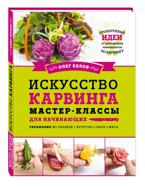 Искусство карвинга. Мастер-классы для начинающих Искусство карвинга. Мастер-классы для начинающих Белов О.