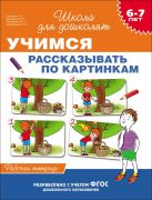 6-7 лет. Учимся рассказывать по картинкам (Рабочая тетрадь) 6-7 лет. Учимся рассказывать по картинкам (Рабочая тетрадь)