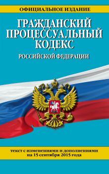 Обложка Гражданский процессуальный кодекс Российской Федерации : текст с изм. и доп. на 15 сентября 2015 г. 