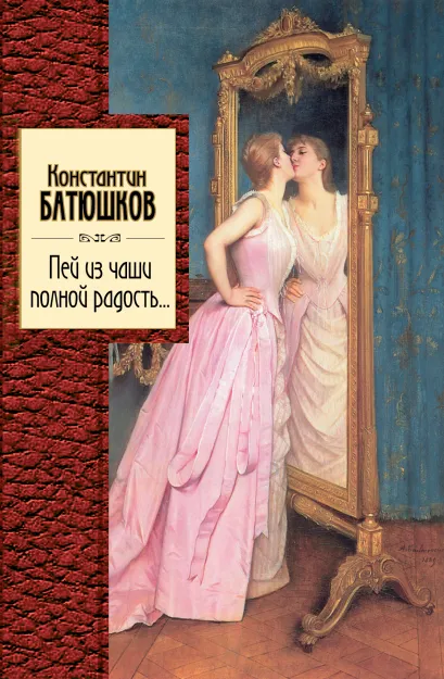 Обложка Пей из чаши полной радость Батюшков К.Н.
