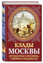 Клады Москвы. Легендарные сокровища, тайники и подземелья Клады Москвы. Легендарные сокровища, тайники и подземелья