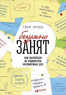 БезУмно занят: Как выбраться из водоворота бесконечных дел БезУмно занят: Как выбраться из водоворота бесконечных дел Крэбб Т.
