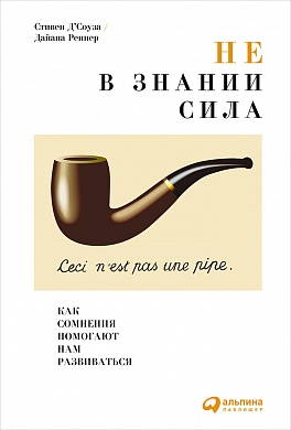 Не в знании сила: Как сомнения помогают нам развиваться Не в знании сила: Как сомнения помогают нам развиваться Д`Соуза С.,Реннер Д.