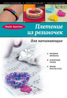 Обложка Плетение из резиночек для начинающих Мария Крупская