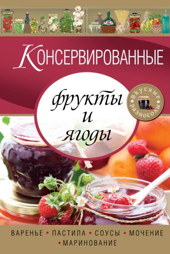 Консервированные фрукты и ягоды. Варенье, пастила, соусы, мочение и маринование (для 7 континента) Консервированные фрукты и ягоды. Варенье, пастила, соусы, мочение и маринование (для 7 континента)