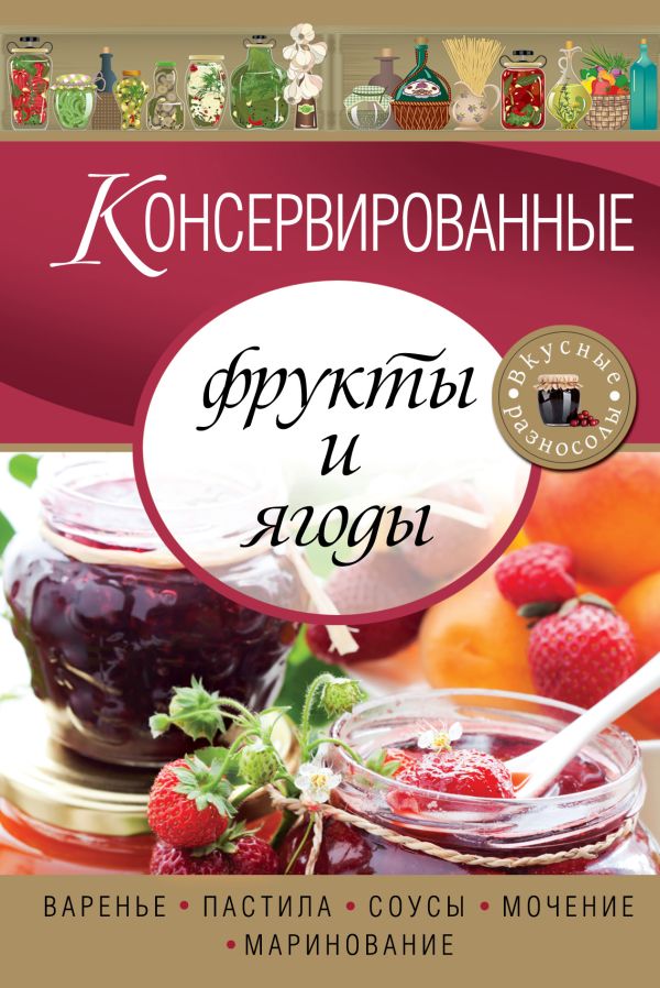 Консервированные фрукты и ягоды. Варенье, пастила, соусы, мочение и маринование (для 7 континента) Консервированные фрукты и ягоды. Варенье, пастила, соусы, мочение и маринование (для 7 континента)
