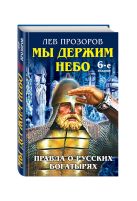 Мы держим небо. Правда о русских богатырях. 6-е издание Мы держим небо. Правда о русских богатырях. 6-е издание