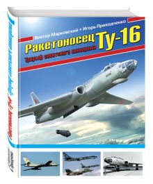 Марковский В.Ю., Приходченко И.В. - Ракетоносец Ту-16. Триумф советского авиапрома обложка книги Марковский В.Ю., Приходченко И.В. - Ракетоносец Ту-16. Триумф советского авиапрома обложка книги