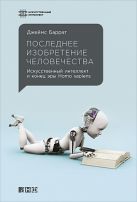 Последнее изобретение человечества: Искусственный интеллект и конец эры Homo sapiens Последнее изобретение человечества: Искусственный интеллект и конец эры Homo sapiens