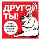 Другой ты! Книга, которая изменит ваше отношение к спорту и питанию Другой ты! Книга, которая изменит ваше отношение к спорту и питанию