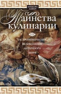 Таинства кулинарии. Гастрономиское великолепие Античного мира Таинства кулинарии. Гастрономиское великолепие Античного мира Сойер А.