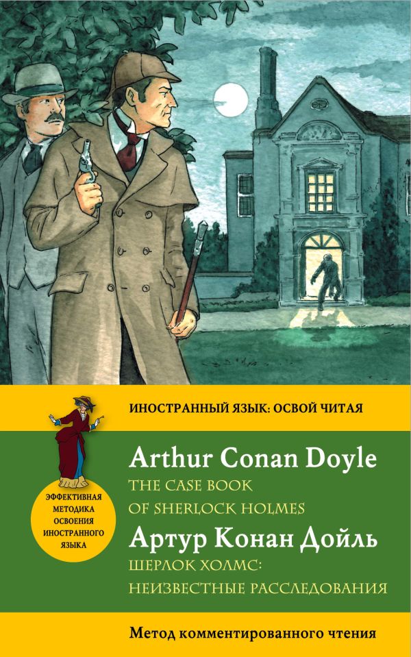 Шерлок Холмс: Неизвестные расследования = The Case Book of Sherlock Holmes. Метод комментированного чтения Шерлок Холмс: Неизвестные расследования = The Case Book of Sherlock Holmes. Метод комментированного чтения Конан Дойл А.
