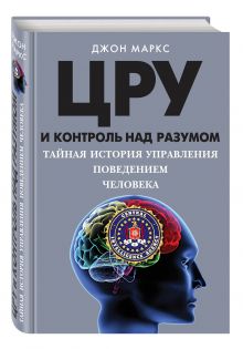 Маркс Д. - ЦРУ и контроль над разумом. Тайная история управления поведением человека обложка книги Маркс Д. - ЦРУ и контроль над разумом. Тайная история управления поведением человека обложка книги