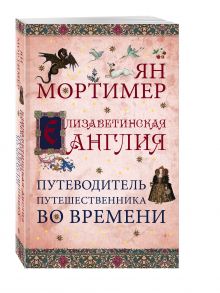 Елизаветинская Англия. Путеводитель путешественника во времени. Нов. оф.
