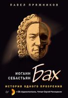 Иоганн Себастьян Бах. История одного прозрения (+2 CD). Пряжников П.Ю. Иоганн Себастьян Бах. История одного прозрения (+2 CD). Пряжников П.Ю.