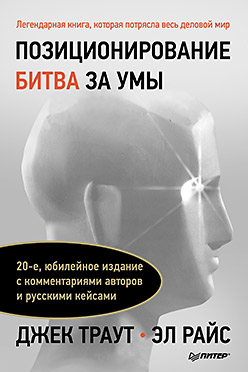 Позиционирование: битва за умы. 20-е юбилейное изд., с комментариями авторов и русскими кейсами. Траут Дж., Райс Э. Позиционирование: битва за умы. 20-е юбилейное изд., с комментариями авторов и русскими кейсами. Траут Дж., Райс Э. Траут Дж., Райс Э.