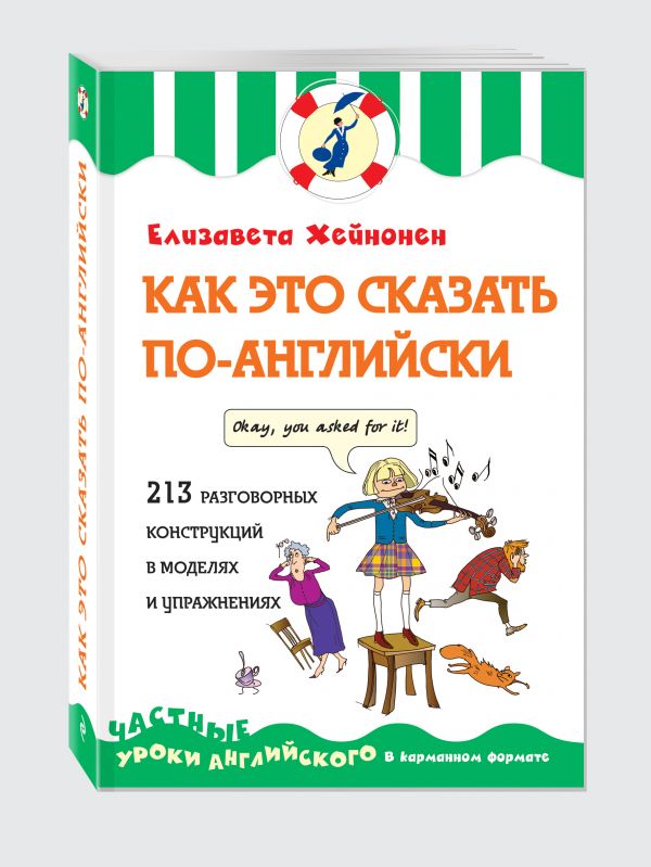 Как это сказать по-английски, или 213 разговорных конструкций в моделях и упражнениях Как это сказать по-английски, или 213 разговорных конструкций в моделях и упражнениях Хейнонен Е.