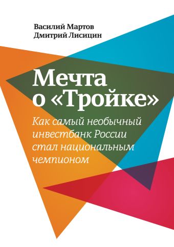 Мечта о «Тройке». Как самый необыкновенный инвестбанк России стал национальным чемпионом Мечта о «Тройке». Как самый необыкновенный инвестбанк России стал национальным чемпионом Мартов В.; Лисицин Д.