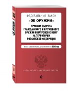 Федеральный закон "Об оружии". Правила оборота гражданского и служебного оружия и патронов к нему на территории РФ. Тексты с изм. и доп. на 2016 год Федеральный закон "Об оружии". Правила оборота гражданского и служебного оружия и патронов к нему на территории РФ. Тексты с изм. и доп. на 2016 год