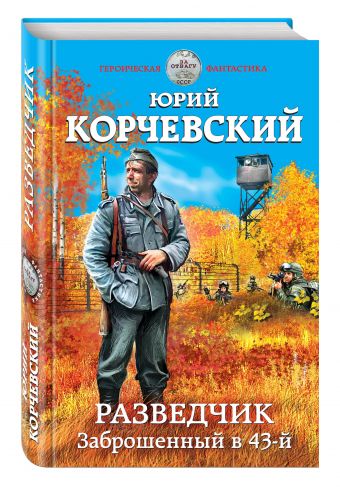 Разведчик. Заброшенный в 43-й Разведчик. Заброшенный в 43-й Корчевский Ю.Г.