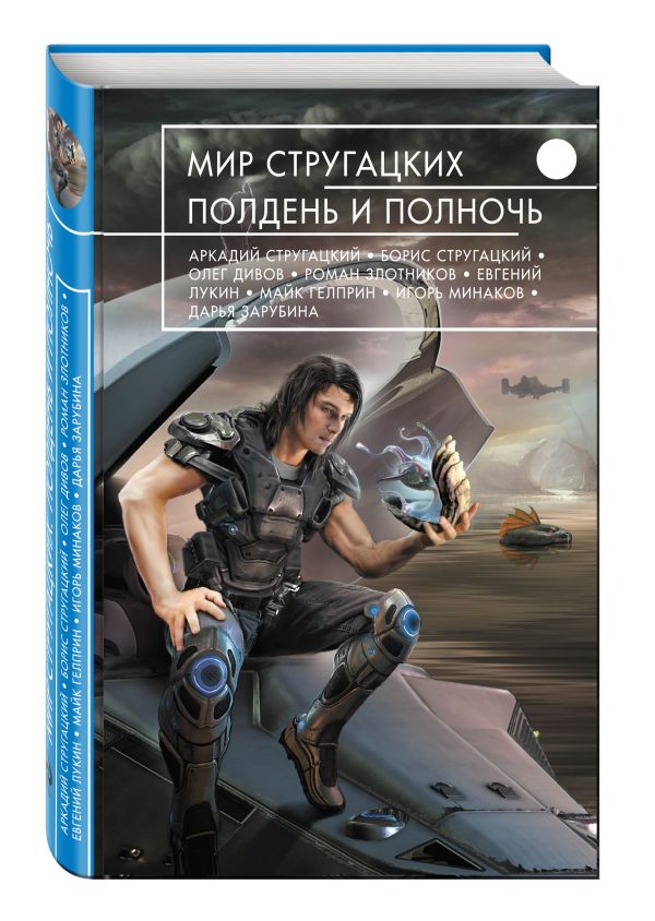 Мир Стругацких. Полдень и Полночь Мир Стругацких. Полдень и Полночь Стругацкие А. и Б., Дивов О., Злотников Р. и др.