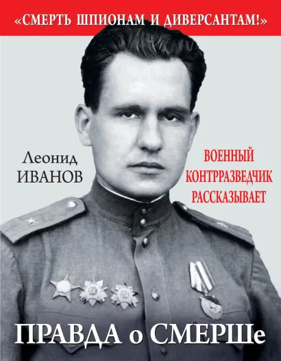 Обложка Правда о СМЕРШе. Военный контрразведчик рассказывает Леонид Иванов