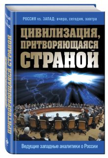 Сушенцов А.А., ред. - Цивилизация, притворяющаяся страной. Ведущие западные аналитики о России обложка книги Сушенцов А.А., ред. - Цивилизация, притворяющаяся страной. Ведущие западные аналитики о России обложка книги